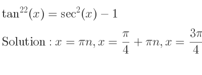 The general solution for tan^{22}(x)=sec^2(x)-1 is x=pin,x= pi/4+pin,x=(3pi)/4+pin